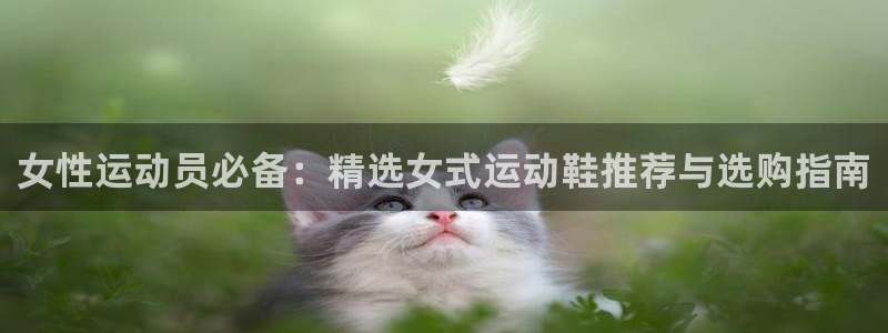 女性运动员必备：精选女式运动鞋推荐与选购指南