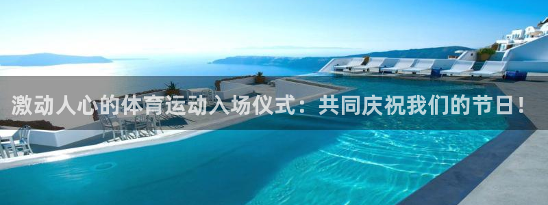 激动人心的体育运动入场仪式：共同庆祝我们的节日！